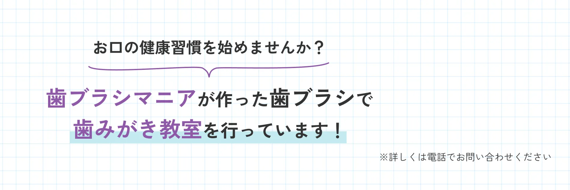 お口の健康習慣を始めませんか？歯ブラシマニアが作った歯ブラシで歯みがき教室を行っています！※詳しくは電話でお問い合わせください
